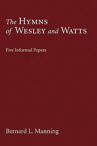 Kniha The Hymns of Wesley and Watts: Five Informal Papers Bernard L. Manning