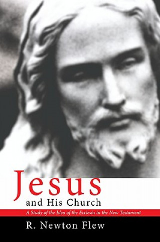 Carte Jesus and His Church: A Study of the Idea of the Ecclesia in the New Testament R. Newton Flew