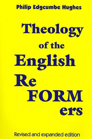 Carte Theology of the English Reformers, Revised and Expanded Edition Philip E. Hughes
