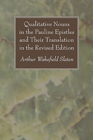 Βιβλίο Qualitative Nouns in the Pauline Epistles and Their Translation in the Revised Edition Arthur Wakefield Slaten