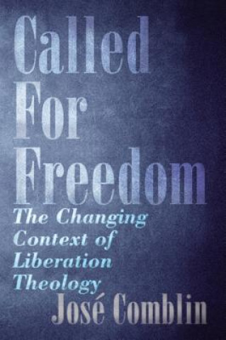 Carte Called for Freedom: The Changing Context of Liberation Theology Jose Comblin