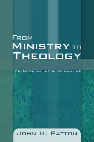 Carte From Ministry to Theology: Pastoral Action & Reflection John H. Patton
