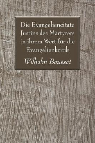 Książka Die Evangeliencitate Justins des Martyrers in ihrem Wert fur die Evangelienkritik Wilhelm Bousset