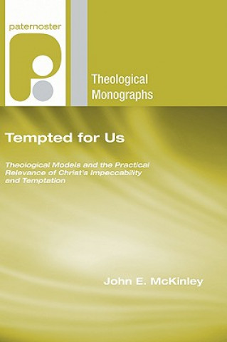 Carte Tempted for Us: Theological Models and the Practical Relevance of Christ's Impeccability and Temptation John E. McKinley