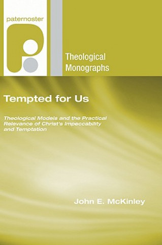 Kniha Tempted for Us: Theological Models and the Practical Relevance of Christ's Impeccability and Temptation John E. McKinley