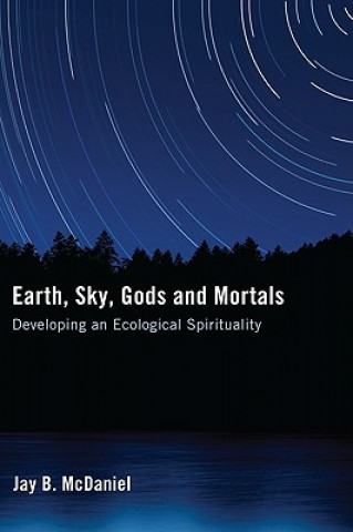 Kniha Earth, Sky, Gods and Mortals: Developing an Ecological Spirituality Jay B. McDaniel