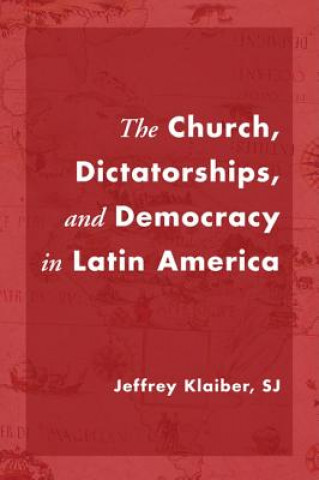 Könyv Church, Dictatorships, and Democracy in Latin America Jeffrey Klaiber