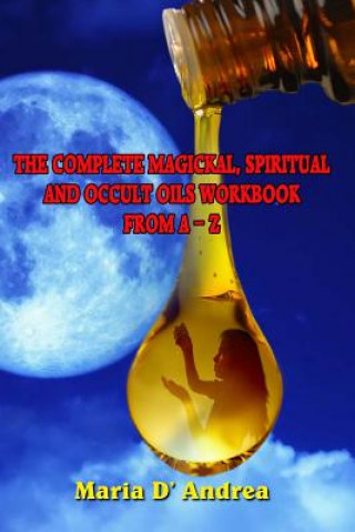 Knjiga The Complete Magickal, Spiritual and Occult Oils Workbook from A-Z Maria D' Andrea