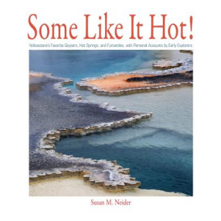 Carte Some Like It Hot!: Yellowstone's Favorite Geysers, Hot Springs, and Fumaroles, with Personal Accounts by Early Explorers Susan M. Neider