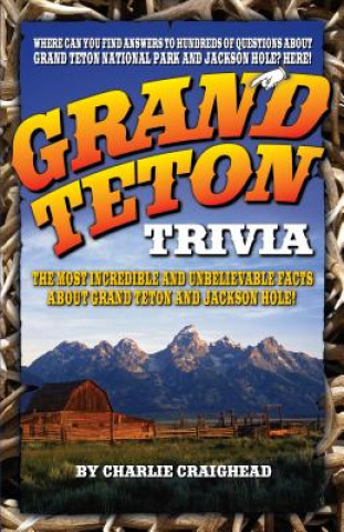 Carte Grand Teton Trivia: The Most Incredible and Unbelievable Facts about Grand Teton and Jackson Hole! Charlie Craighead