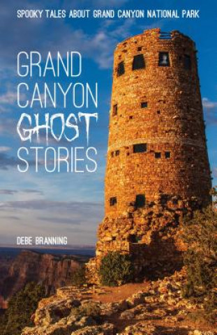 Carte Grand Canyon Ghost Stories: Spooky Tales about Grand Canyon National Park Debe Branning