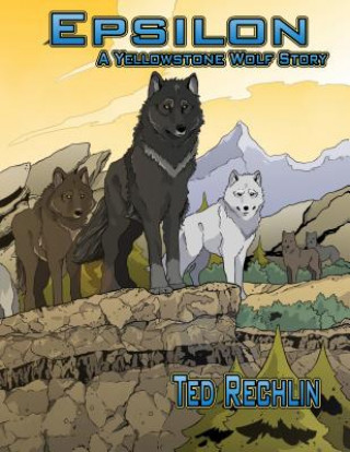 Kniha Epsilon: A Yellowstone Wolf Story Ted Rechlin