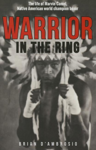 Carte Warrior in the Ring: The Life of Marvin Camel, Native American World Champion Brian D'Ambrosio