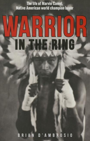 Książka Warrior in the Ring: The Life of Marvin Camel, Native American World Champion Brian D'Ambrosio