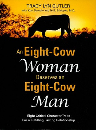 Könyv An Eight-Cow Woman Deserves and Eight-Cow Man: Eight Critical Character Traits for a Fulfilling Lasting Relationship Tracy Lyn Cutler