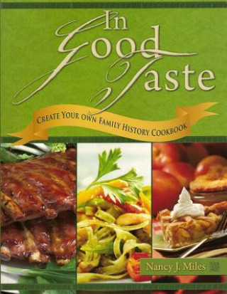 Книга In Good Taste: Create Your Own Family History Cookbook Nancy J. Miles