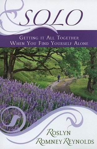 Kniha Solo: Getting It All Together When You Find Yourself Alone Roslyn Romney Reynolds