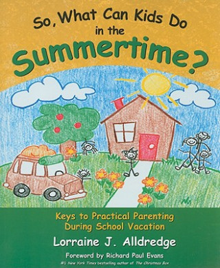 Książka So, What Can Kids Do in the Summertime?: Keys to Practical Parenting During School Vacation Lorraine J. Alldredge