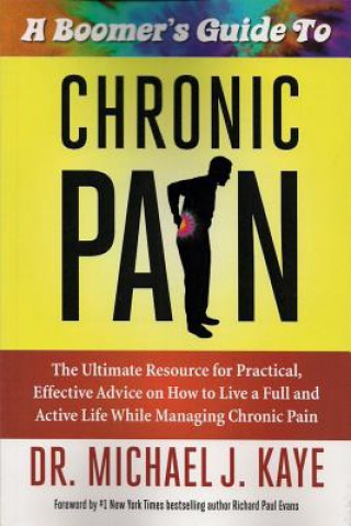 Book A   Boomer's Guide to Chronic Pain: The Ultimate Resource for Practical, Effective Advice on How to Live a Full and Active Life While Managing Chronic Michael J. Kaye