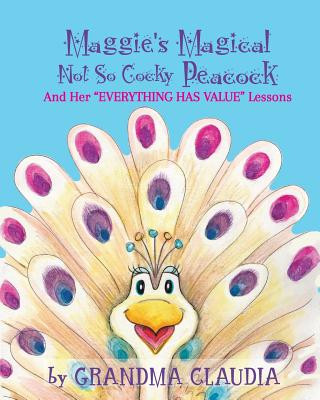 Livre Maggie's Magical 'Not So Cocky' Peacock: And Her "Everything Has Value" Lessons Claudia T. Nelson