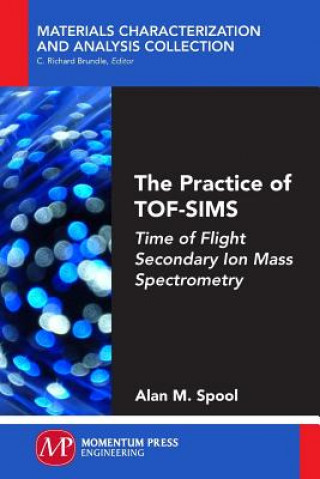 Könyv The Practice of Tof-Sims: Time of Flight Secondary Ion Mass Spectrometry Alan M. Spool