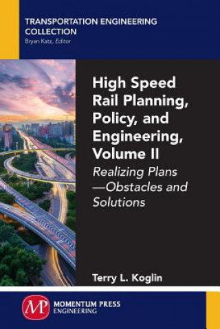 Buch High Speed Rail Planning, Policy, and Engineering, Volume II: Realizing Plans - Obstacles and Solutions Terry L. Koglin