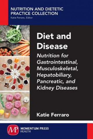 Kniha Diet and Disease: Nutrition for Gastrointestinal, Musculoskeletal, Hepatobiliary, Pancreatic, and Kidney Diseases Katie Ferraro