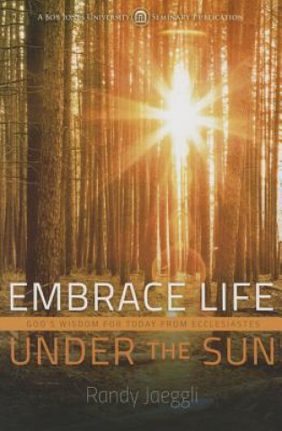 Carte Embrace Life Under the Sun: God's Wisdom from Ecclesiastes Randy Jaeggli