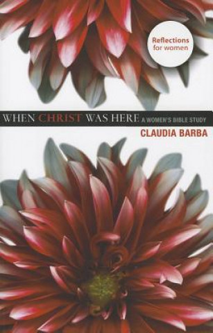 Carte When Christ Was Here: A Women's Bible Study Claudia Barba