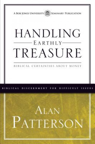 Carte Handling Earthly Treasure: Biblical Certainties about Money Alan Patterson