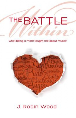 Kniha The Battle Within: What Being a Mom Taught Me about Myself J. Robin Wood