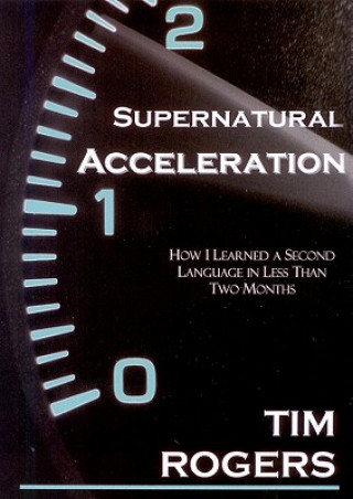 Книга Supernatural Acceleration: How I Learned a Second Language in Less Than Two Months Tim Rogers