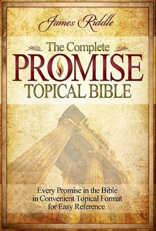 Kniha Complete Promise Topical Bible: Every Promise in the Bible in Convenient Topical Format for Easy Reference James Riddle