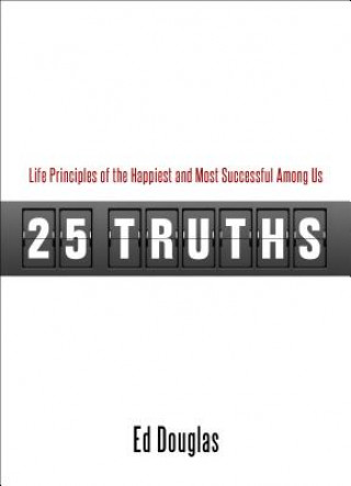 Kniha 25 Truths: Life Principles of the Happiest & Most Successful Among Us Ed Douglas