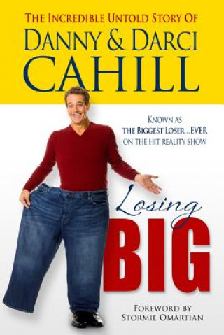 Könyv Losing Big: The Incredible Untold Story of Danny & Darci Cahill Danny Cahill