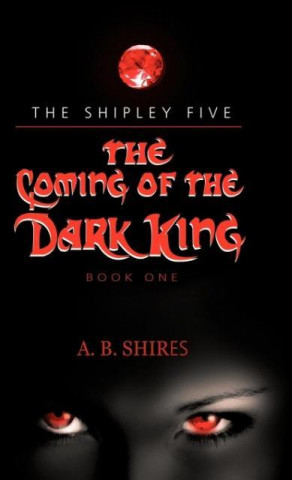 Könyv Coming of the Dark King, Book 1 The Shipley Five A. B. Shires