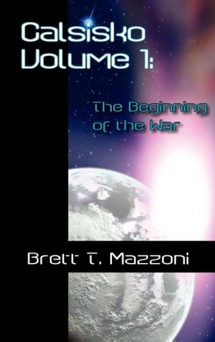 Könyv Calsisko Volume 1 - The Beginning of the War Brett Mazzoni