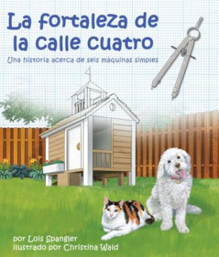 Könyv La Fortaleza de la Calle Cuatro: Una Historia Acerca de Seis Maquinas Simples = The Fort on Fourth Street Lois Spangler