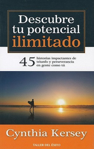 Kniha Descubre tu potencial ilimitado: 45 historias impactantes de triunfo y perseverancia en gente como tu! = Discover Your Unlimited Potential Cynthia Kersey