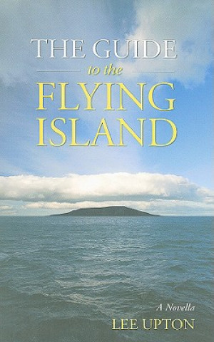 Книга The Guide to the Flying Island: A Novella Lee Upton