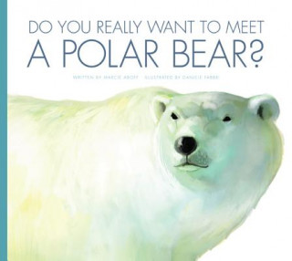 Carte Do You Really Want to Meet a Polar Bear? Marcie Aboff