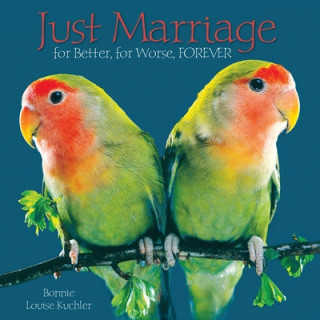 Carte Just Marriage: For Better, for Worse, FOREVER Bonnie Louise Kuchler
