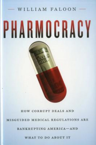 Książka Pharmocracy: How Corrupt Deals and Misguided Medical Regulations Are Bankrupting America--And What to Do about It William Faloon