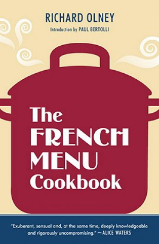 Könyv The French Menu Cookbook: The Food and Wine of France--Season by Delicious Season--In Beautifully Composed Menus for American Dining and Enterta Richard Olney