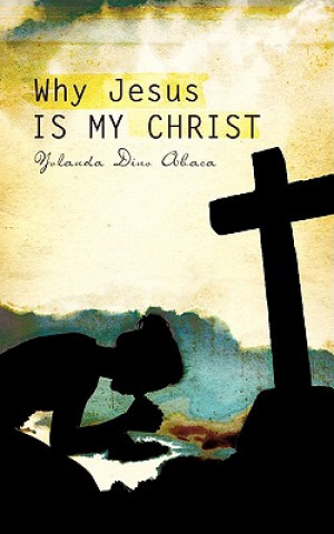 Carte Why Jesus Is My Christ Yolanda Dino Abaca