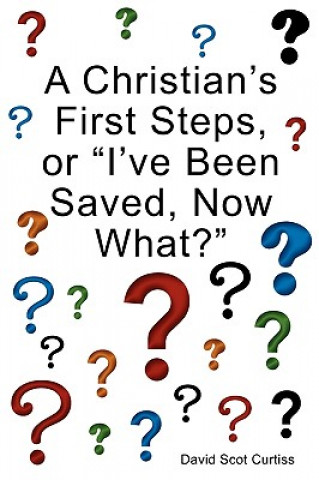 Βιβλίο A Christian's First Steps, or "I've Been Saved, Now What?" David Scot Curtiss