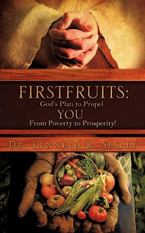 Könyv Firstfruits: God's Plan to Propel You from Poverty to Prosperity! Kenneth R. Sesley