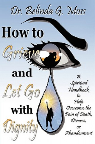 Carte How to Grieve and Let Go with Dignity Belinda G. Moss