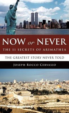 Kniha Now or Never: The 11 Secrets of Arimathea Joseph Rocco Cervasio