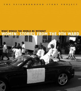 Könyv What Would World Be Without Wo: Stories from the Ninth Ward Waukesha Jackson